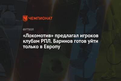 «Локомотив» предлагал игроков клубам РПЛ. Баринов готов уйти только в Европу