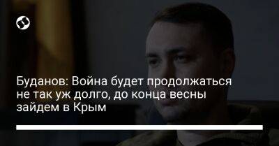 Буданов: Война будет продолжаться не так уж долго, до конца весны зайдем в Крым