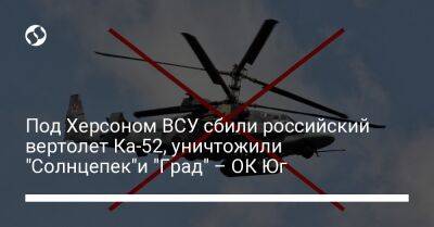 Под Херсоном ВСУ сбили российский вертолет Ка-52, уничтожили "Солнцепек"и "Град" – ОК Юг