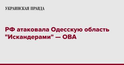 РФ атаковала Одесскую область "Искандерами" — ОВА