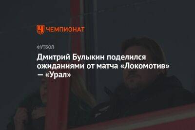 Дмитрий Булыкин поделился ожиданиями от матча «Локомотив» — «Урал»