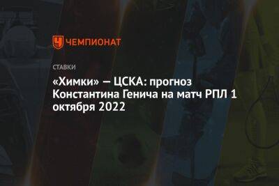 «Химки» — ЦСКА: прогноз Константина Генича на матч РПЛ 1 октября 2022