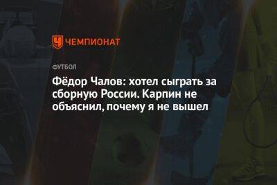 Фёдор Чалов: хотел сыграть за сборную России. Карпин не объяснил, почему я не вышел