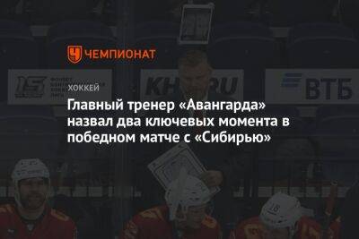 Главный тренер «Авангарда» назвал два ключевых момента в победном матче с «Сибирью»