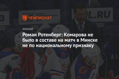 Роман Ротенберг: Комарова не было в составе на матч в Минске не по национальному признаку