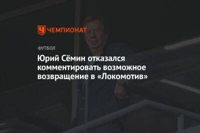 Юрий Сёмин отказался комментировать возможное возвращение в «Локомотив»