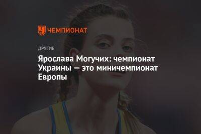 Ярослава Могучих - Ярослава Могучих: чемпионат Украины — это миничемпионат Европы - championat.com - Украина