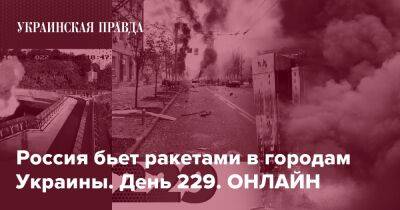 Россия бьет ракетами в городам Украины. День 229. ОНЛАЙН