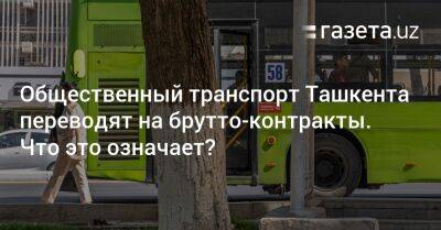 Общественный транспорт Ташкента переводят на брутто-контракты. Что это означает?