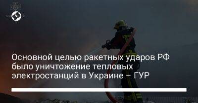 Основной целью ракетных ударов РФ было уничтожение тепловых электростанций в Украине – ГУР