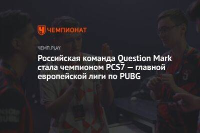 Российская команда Question Mark стала чемпионом PCS7 — главной европейской лиги по PUBG - championat.com - Россия - Польша