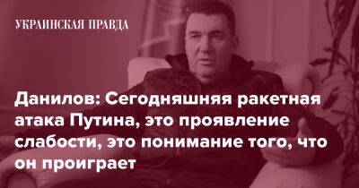 Данилов: Сегодняшняя ракетная атака Путина, это проявление слабости, это понимание того, что он проиграет