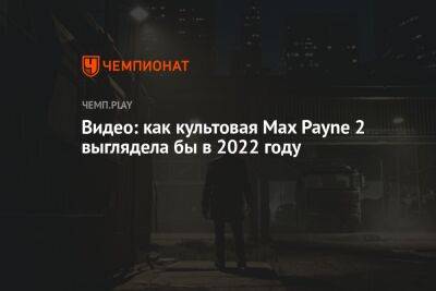 Видео: как культовая Max Payne 2 выглядела бы в 2022 году