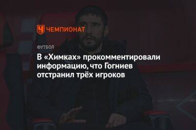 В «Химках» прокомментировали информацию, что Гогниев отстранил трёх игроков