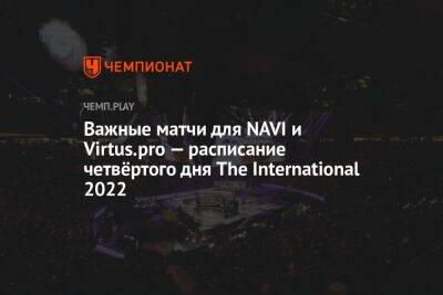 Важные матчи для NAVI и Virtus.pro — расписание четвёртого дня The International 2022