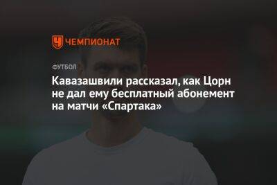 Кавазашвили рассказал, как Цорн не дал ему бесплатный абонемент на матчи «Спартака»