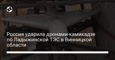 Россия ударила дронами-камикадзе по Ладыжинской ТЭС в Винницкой области