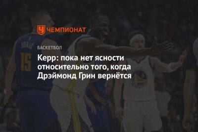 Керр: пока нет ясности относительно того, когда Дрэймонд Грин вернётся