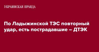 По Ладыжинской ТЭС повторный удар, есть пострадавшие – ДТЭК