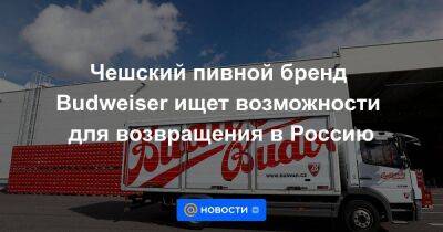 Чешский пивной бренд Budweiser ищет возможности для возвращения в Россию