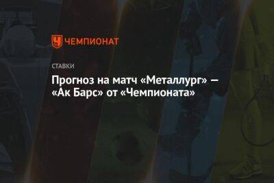 Прогноз на матч «Металлург» — «Ак Барс» от «Чемпионата»