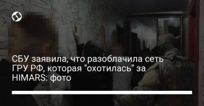 СБУ заявила, что разоблачила сеть ГРУ РФ, которая "охотилась" за HIMARS: фото