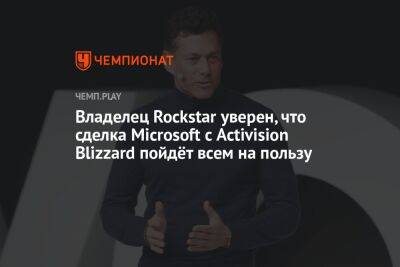 Владелец Rockstar уверен, что сделка Microsoft с Activision Blizzard пойдёт всем на пользу - championat.com - Microsoft