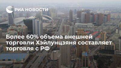 Более 60% объема внешней торговли Хэйлунцзяня составляет торговля с РФ