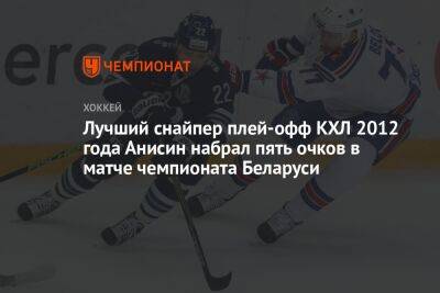 Лучший снайпер плей-офф КХЛ 2012 года Анисин набрал пять очков в матче чемпионата Беларуси