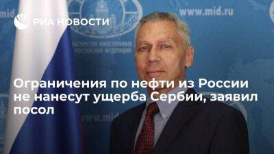 Посол Боцан-Харченко: ограничения по российской нефти не нанесут ущерба Сербии