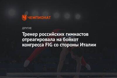 Тренер российских гимнастов отреагировала на бойкот конгресса FIG со стороны Италии