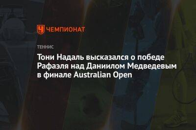 Тони Надаль высказался о победе Рафаэля над Даниилом Медведевым в финале Australian Open