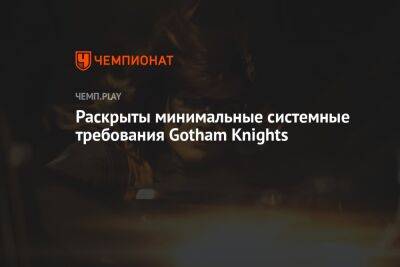 Раскрыты минимальные системные требования Gotham Knights