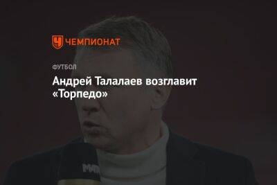 Андрей Талалаев возглавит «Торпедо»