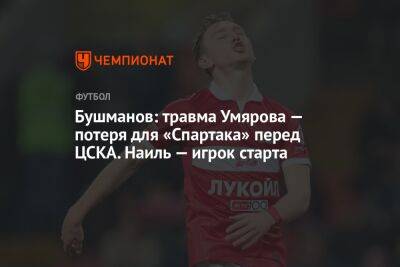 Наиль Умяров - Евгений Бушманов - Андрей Ирха - Бушманов: травма Умярова — потеря для «Спартака» перед ЦСКА. Наиль — игрок старта - championat.com