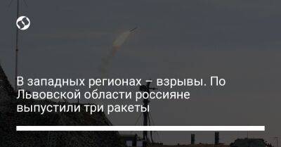 В западных регионах – взрывы. По Львовской области россияне выпустили три ракеты