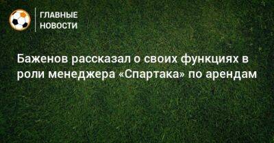 Баженов рассказал о своих функциях в роли менеджера «Спартака» по арендам