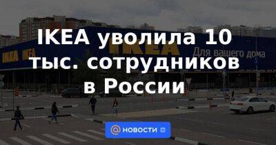 IKEA уволила 10 тыс. сотрудников в России