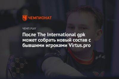 После The International gpk может собрать новый состав с бывшими игроками Virtus.pro