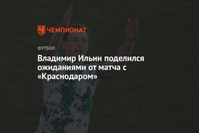 Владимир Ильин поделился ожиданиями от матча с «Краснодаром»