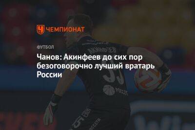 Чанов: Акинфеев до сих пор безоговорочно лучший вратарь России