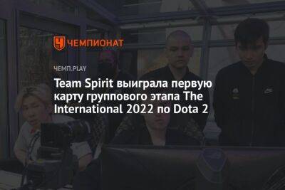 Team Spirit выиграла первую карту группового этапа The International 2022 по Dota 2