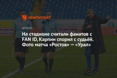 На стадионе считали фанатов с FAN ID, Карпин спорил с судьёй. Фото матча «Ростов» — «Урал»