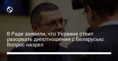 Александр Мережко - В Раде заявили, что Украине стоит разорвать дипотношения с Беларусью: Вопрос назрел - liga.net - Украина - Белоруссия