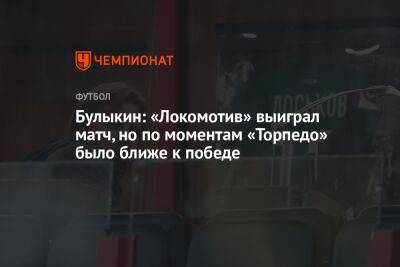 Булыкин: «Локомотив» выиграл матч, но по моментам «Торпедо» было ближе к победе