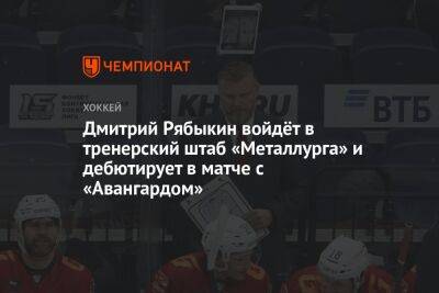 Дмитрий Рябыкин войдёт в тренерский штаб «Металлурга» и дебютирует в матче с «Авангардом»