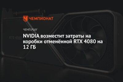 NVIDIA возместит затраты на коробки отменённой RTX 4080 на 12 ГБ