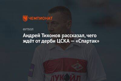 Андрей Тихонов рассказал, чего ждёт от дерби ЦСКА — «Спартак»