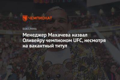 Менеджер Махачева назвал Оливейру чемпионом UFC, несмотря на вакантный титул