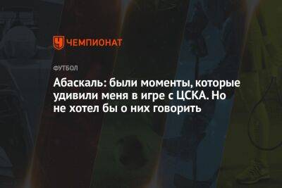 Абаскаль: были моменты, которые удивили меня в игре с ЦСКА. Но не хотел бы о них говорить